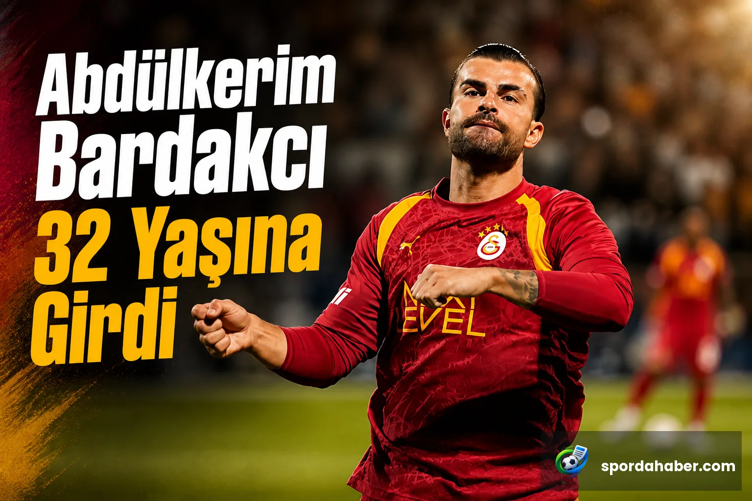 Abdülkerim Bardakcı 32 Yaşına Girdi