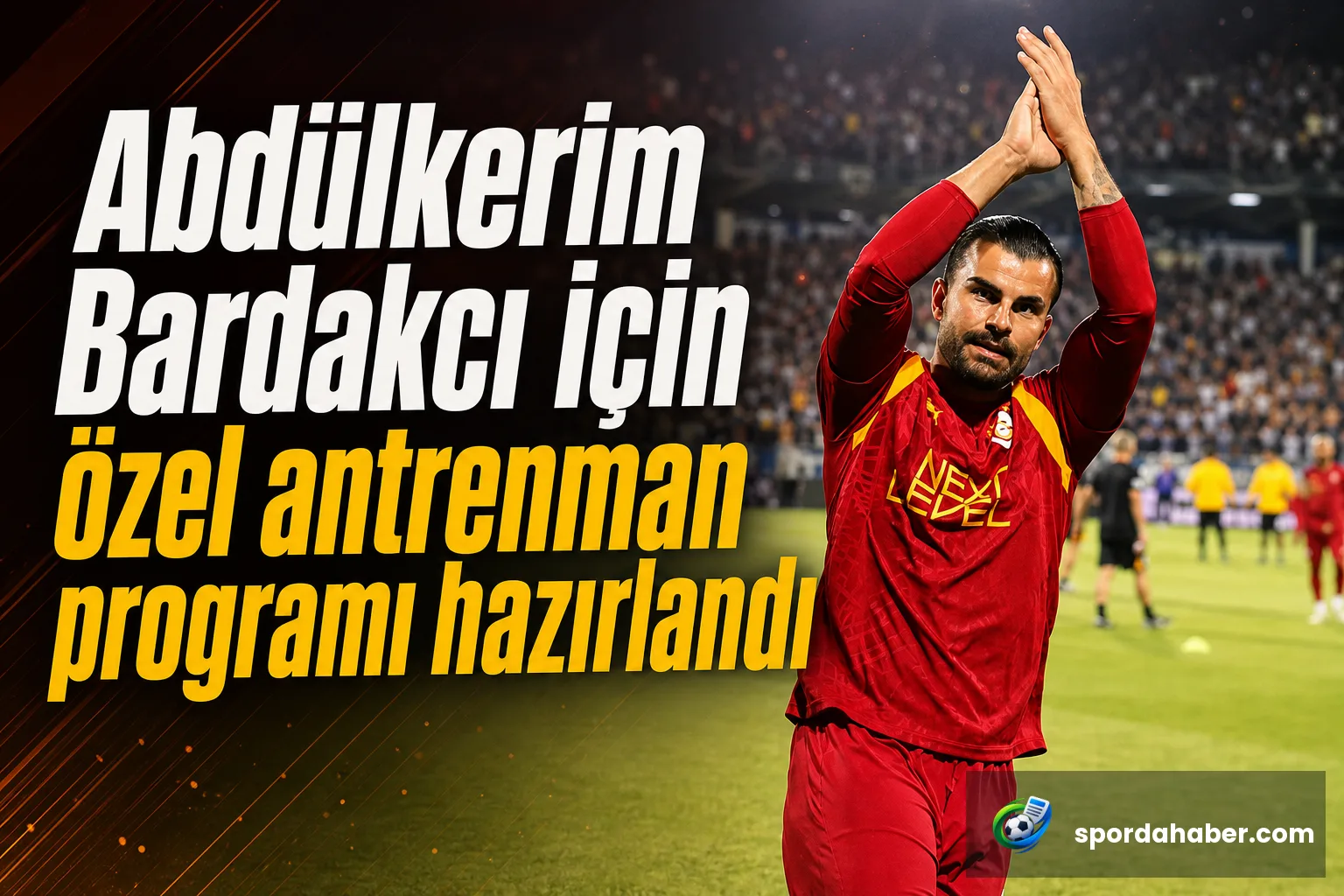 Abdülkerim Bardakcı için özel antrenman programı hazırlandı