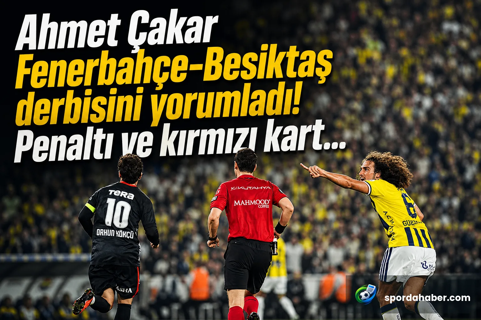 Ahmet Çakar Fenerbahçe-Beşiktaş derbisini yorumladı! Penaltı ve kırmızı kart...