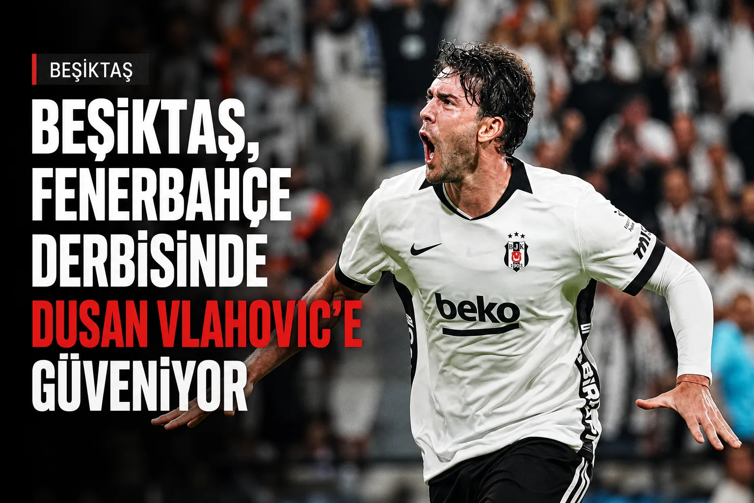 Beşiktaş, Fenerbahçe Derbisinde Dusan Vlahovic'e Güveniyor