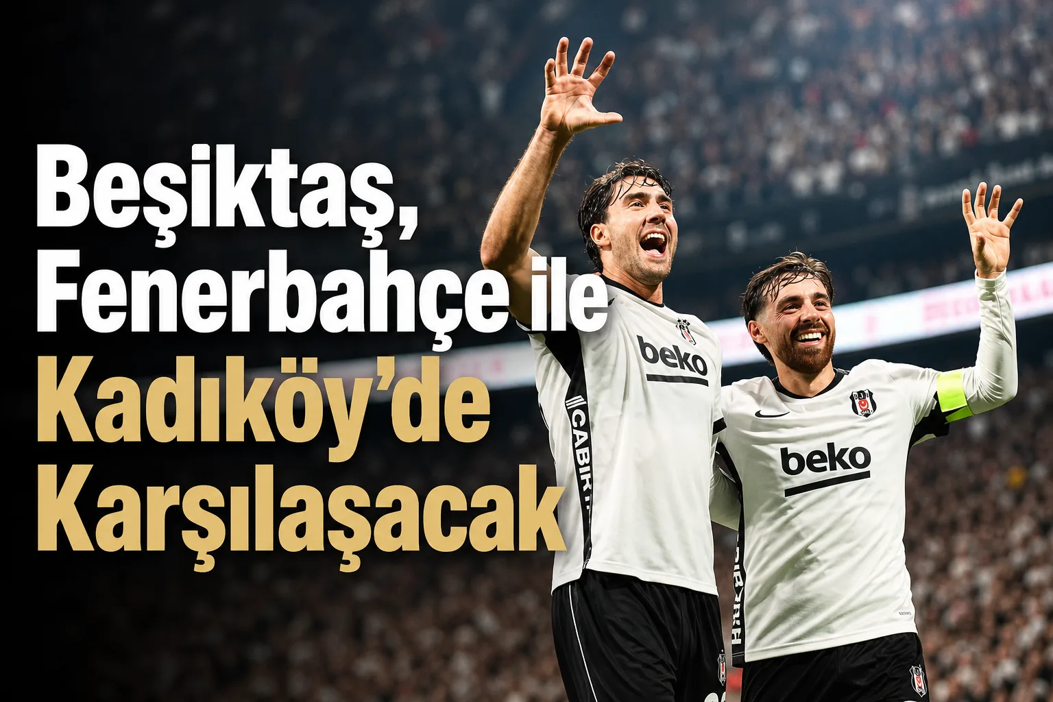 Beşiktaş, Fenerbahçe ile Kadıköy'de Karşılaşacak