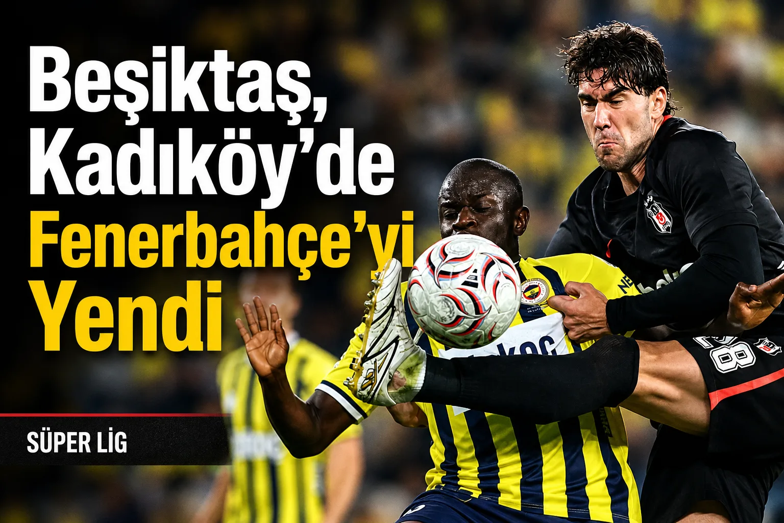 Beşiktaş, Kadıköy'de Fenerbahçe'yi Yendi