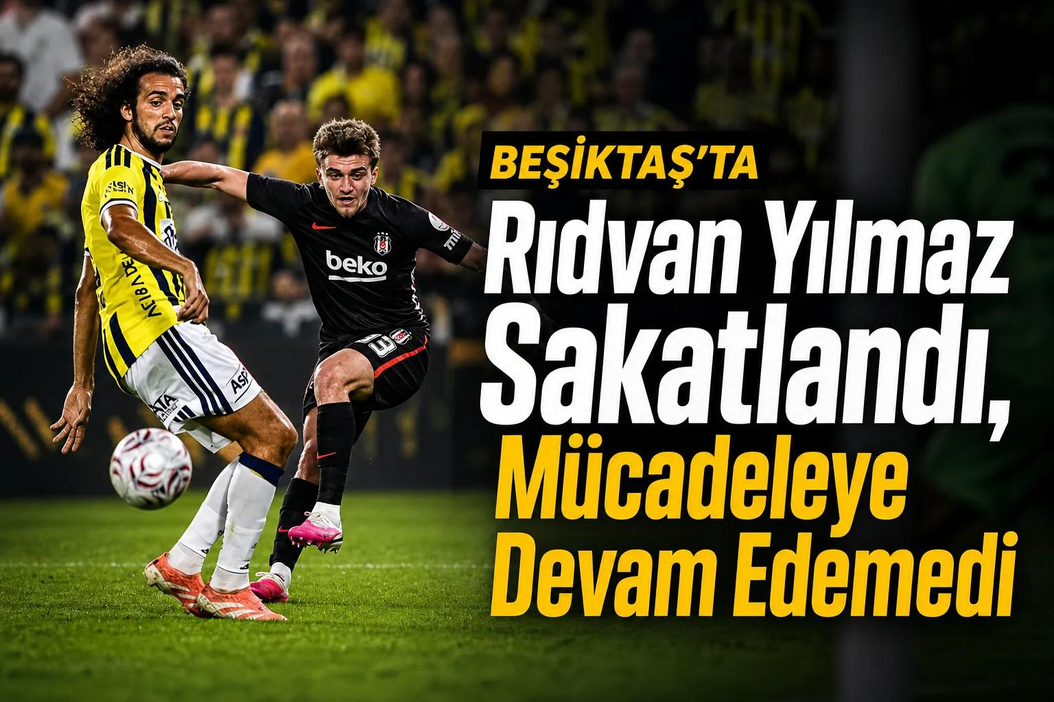 Beşiktaş'ta Rıdvan Yılmaz Sakatlandı, Mücadeleye Devam Edemedi