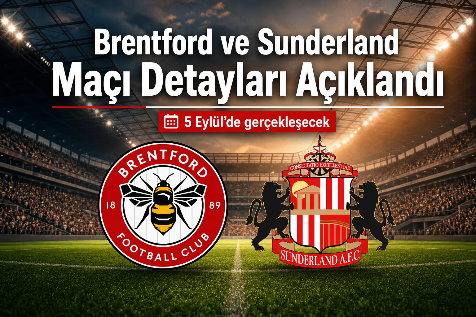 Brentford ve Sunderland Maçı Detayları Açıklandı