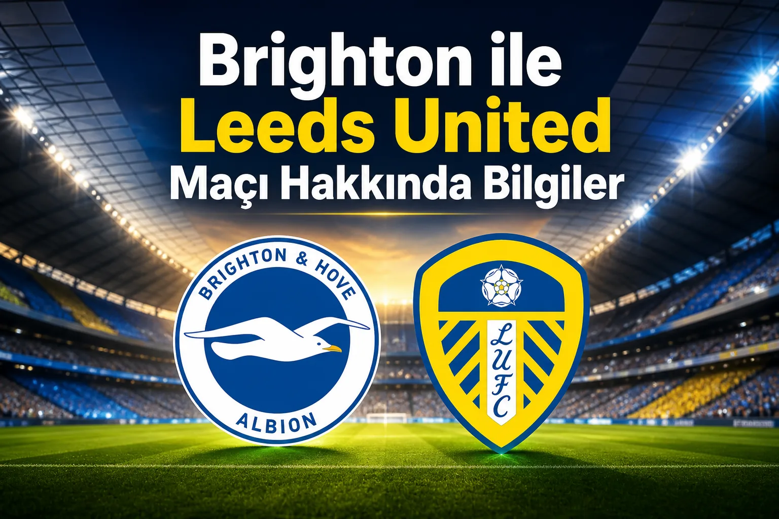 Brighton ile Leeds United Maçı Hakkında Bilgiler