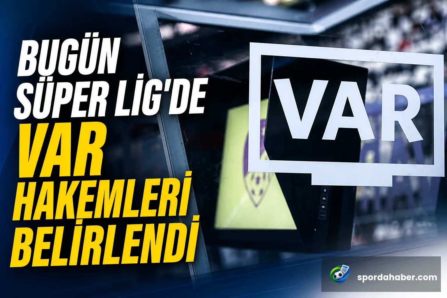 Bugün Süper Lig'de VAR Hakemleri Belirlendi