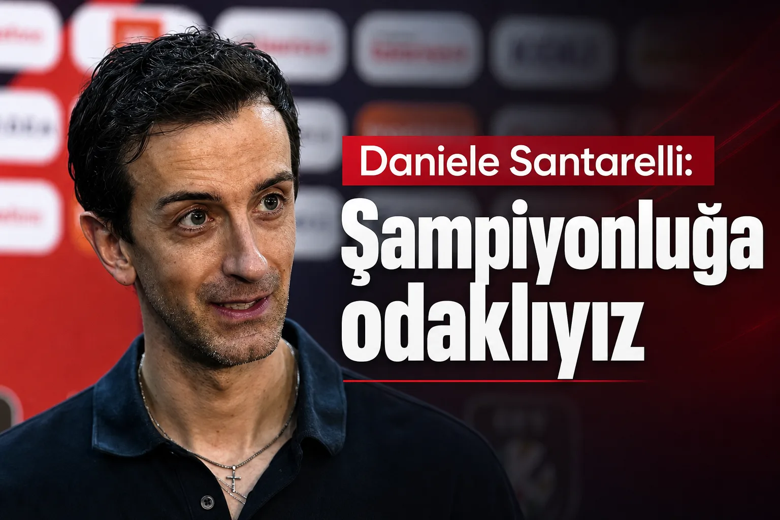 Daniele Santarelli: Şampiyonluğa odaklıyız