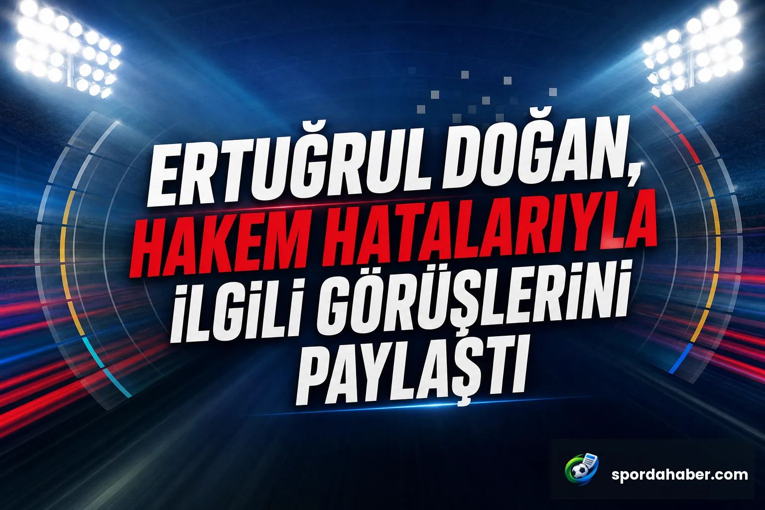 Ertuğrul Doğan, hakem hatalarıyla ilgili görüşlerini paylaştı