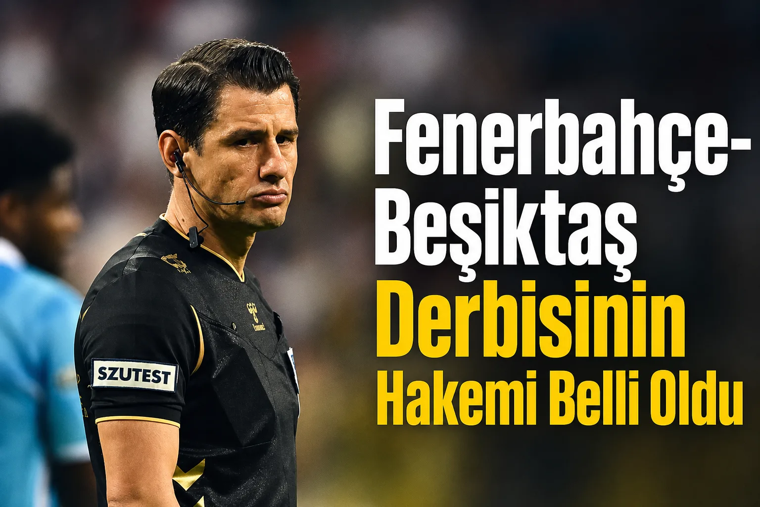 Fenerbahçe-Beşiktaş Derbisinin Hakemi Belli Oldu