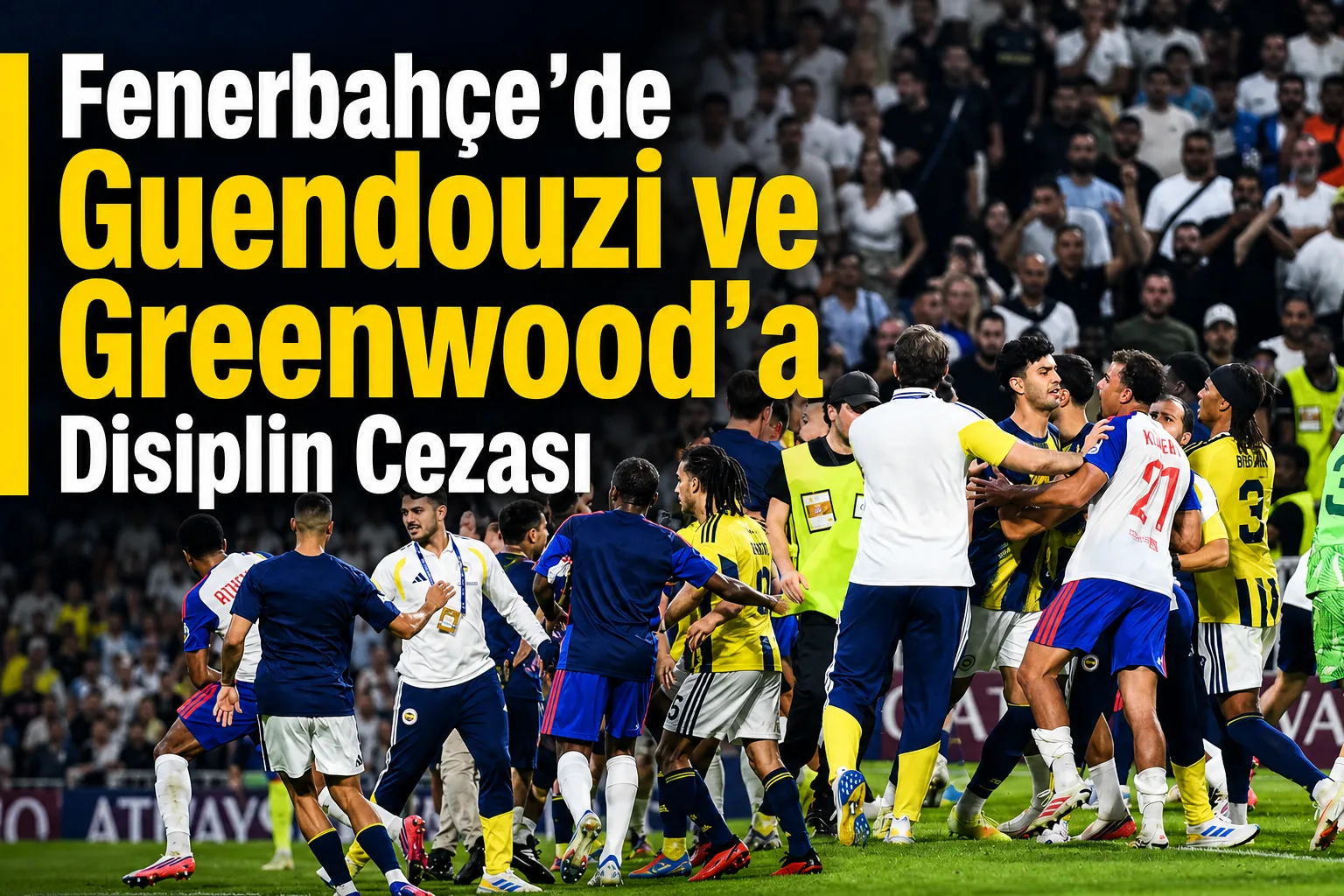 Fenerbahçe'de Guendouzi ve Greenwood'a Disiplin Cezası