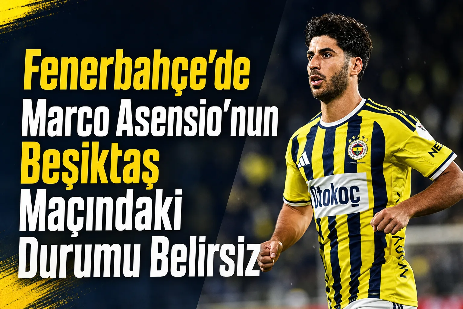 Fenerbahçe'de Marco Asensio'nun Beşiktaş Maçındaki Durumu Belirsiz