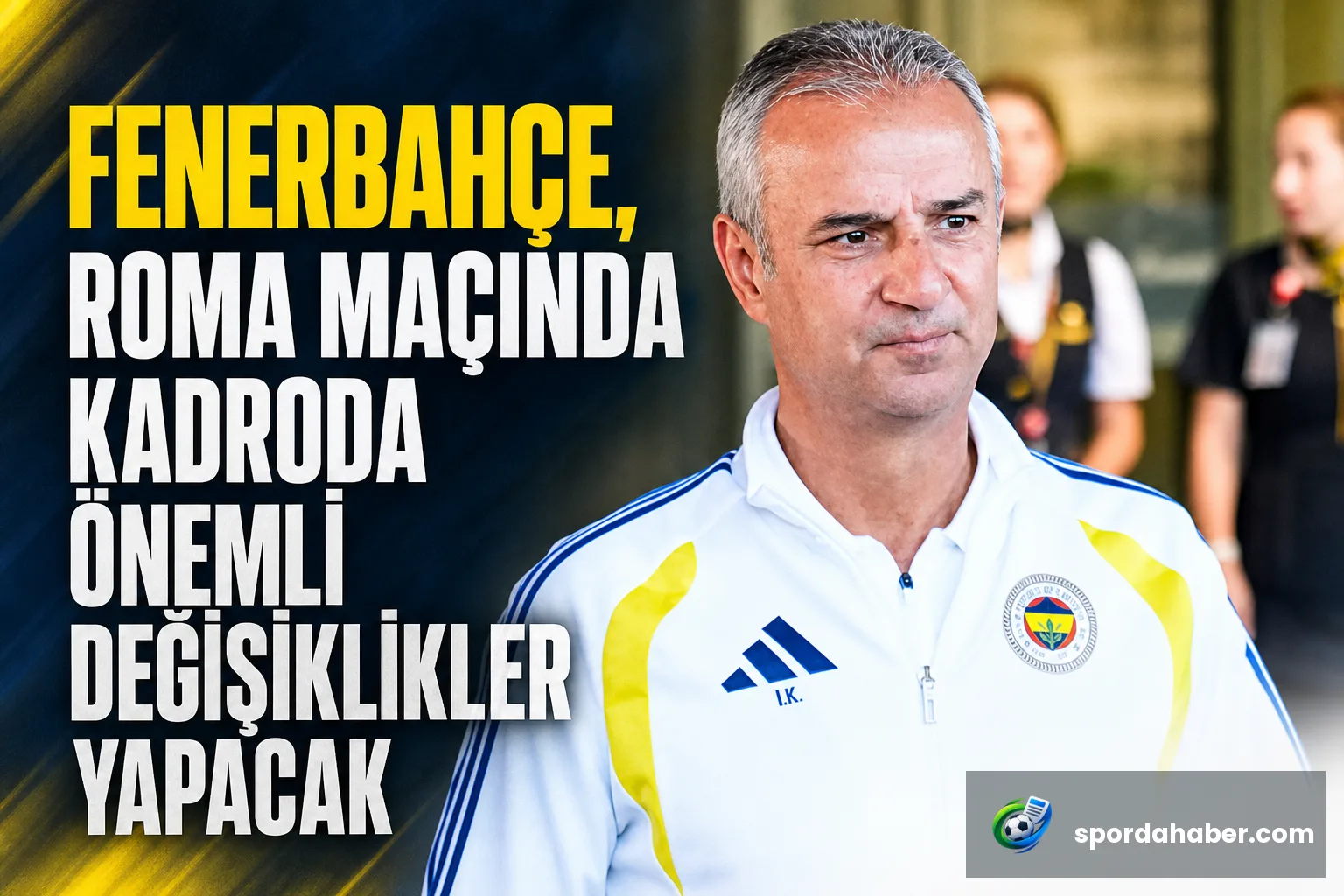 Fenerbahçe, Roma Maçında Kadroda Önemli Değişiklikler Yapacak