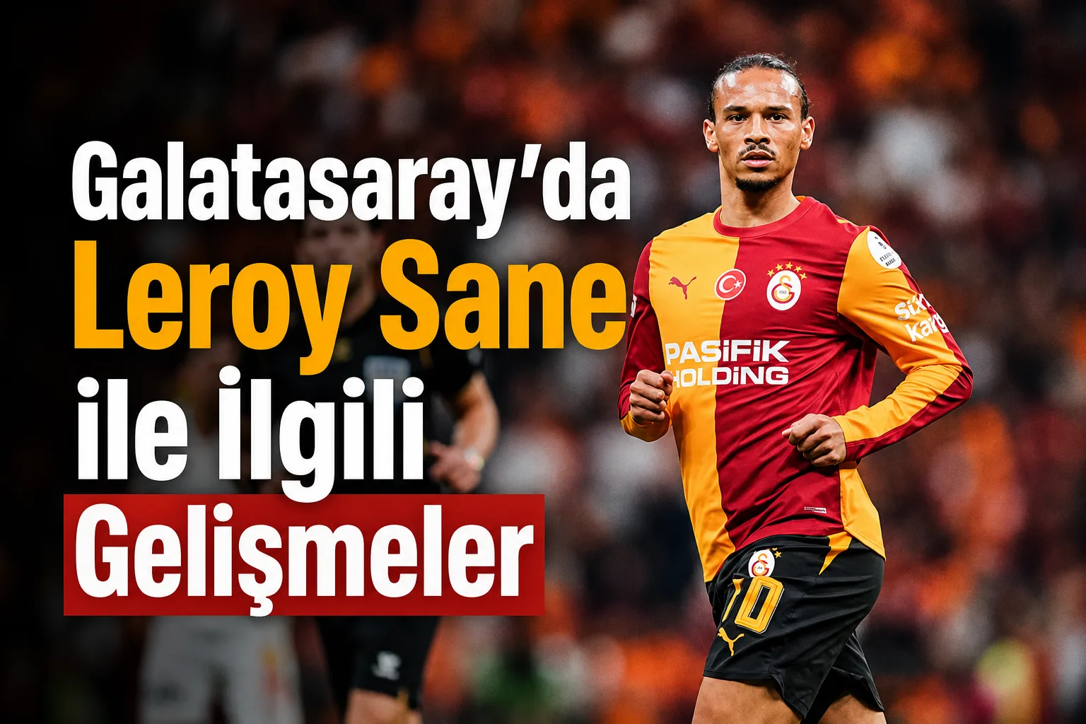 Galatasaray'da Leroy Sane ile İlgili Gelişmeler