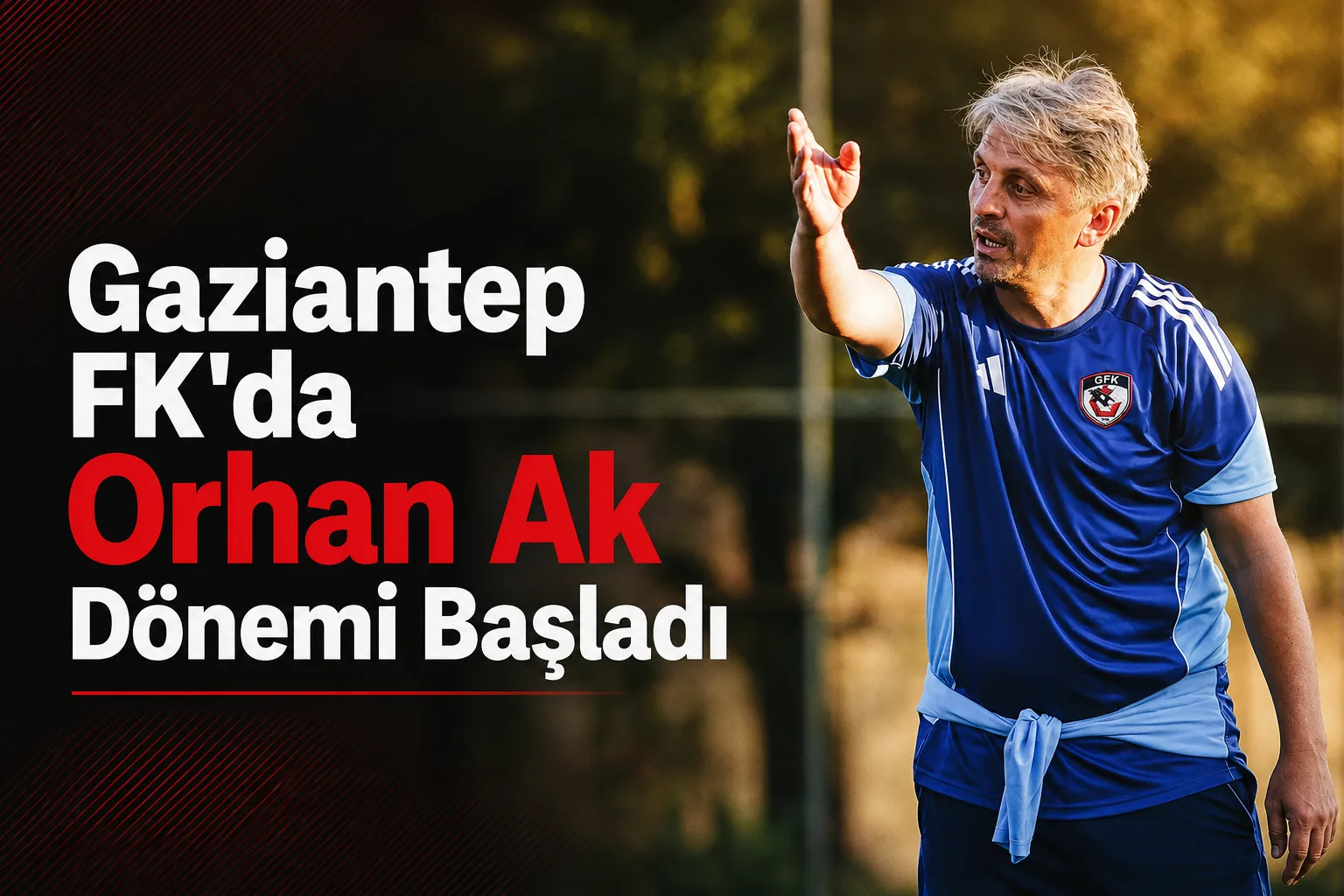 Gaziantep FK'da Orhan Ak Dönemi Başladı
