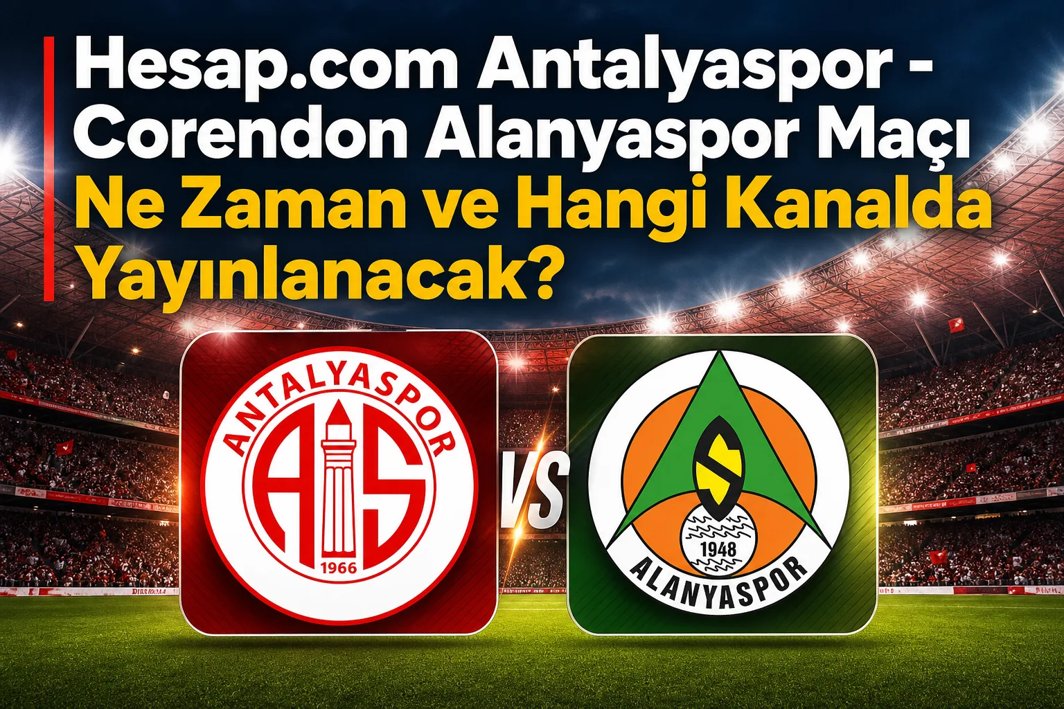 Hesap.com Antalyaspor - Corendon Alanyaspor Maçı Ne Zaman ve Hangi Kanalda Yayınlanacak?