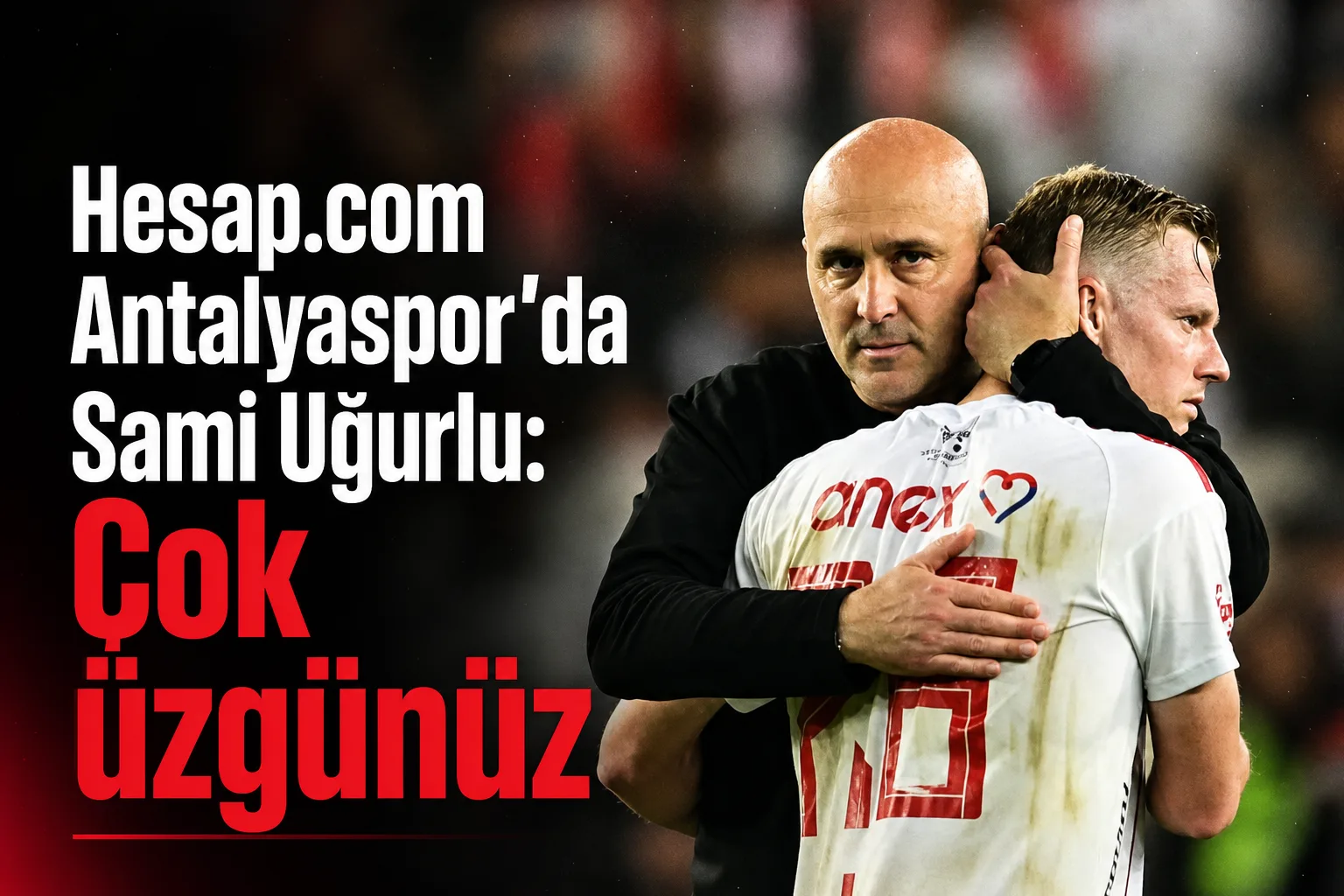 Hesap.com Antalyaspor'da Sami Uğurlu: Çok üzgünüz