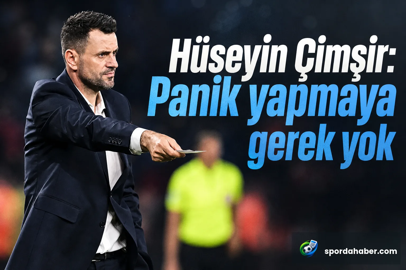 Hüseyin Çimşir: Panik yapmaya gerek yok