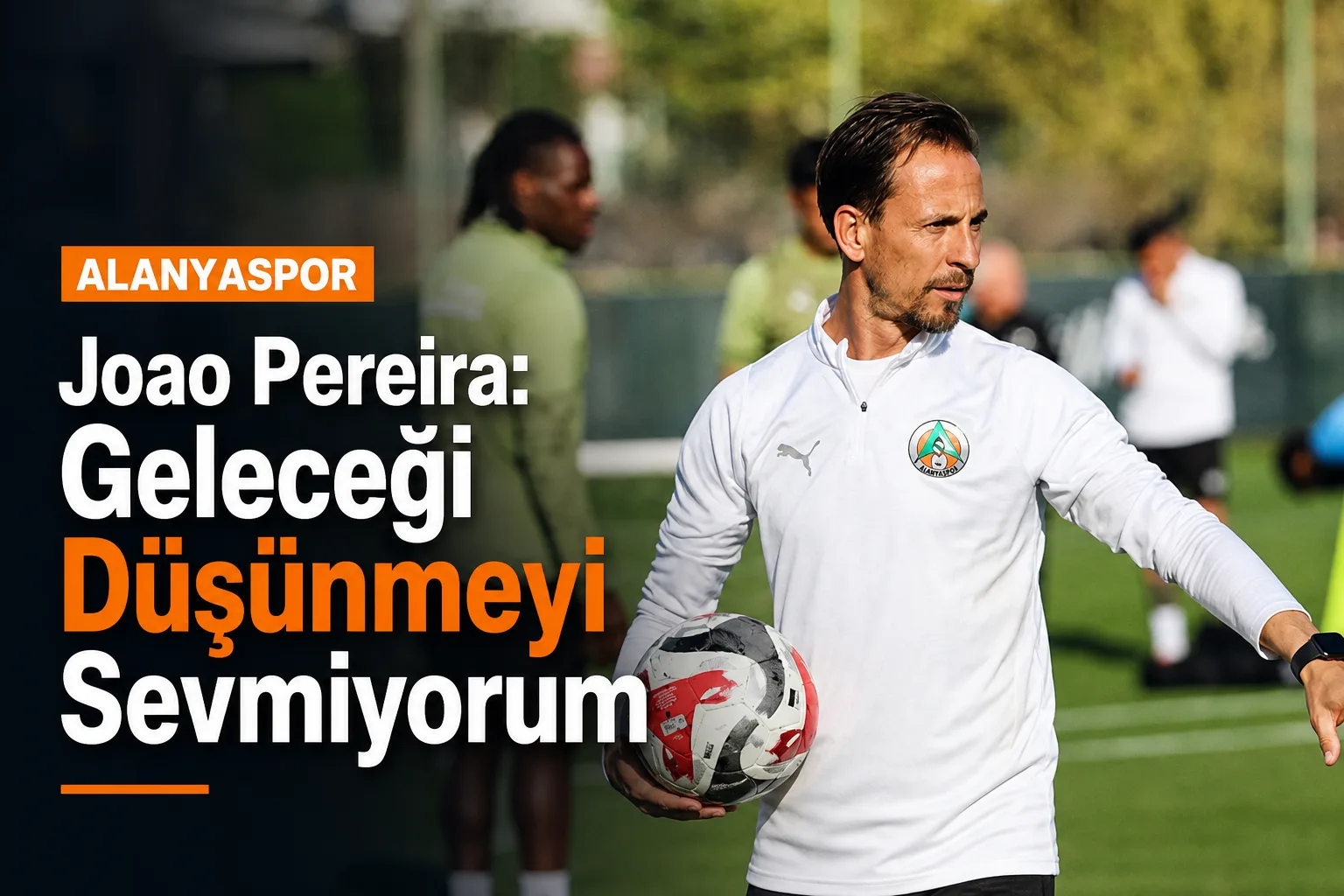 Joao Pereira: Geleceği Düşünmeyi Sevmiyorum