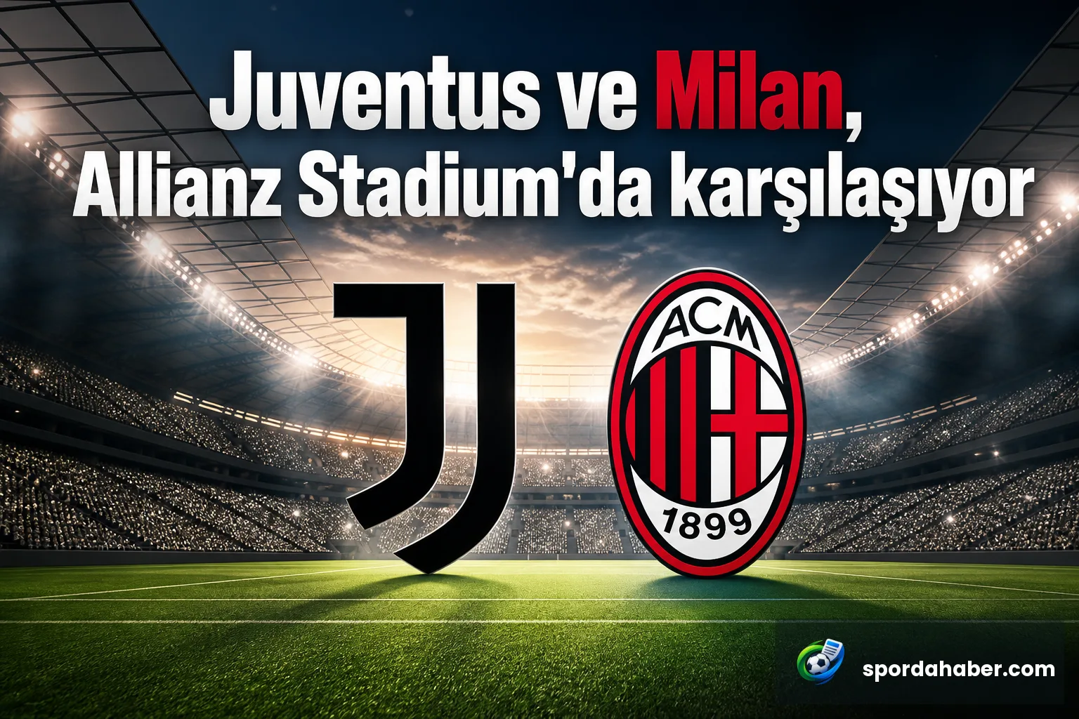 Juventus ve Milan, Allianz Stadium'da karşılaşıyor