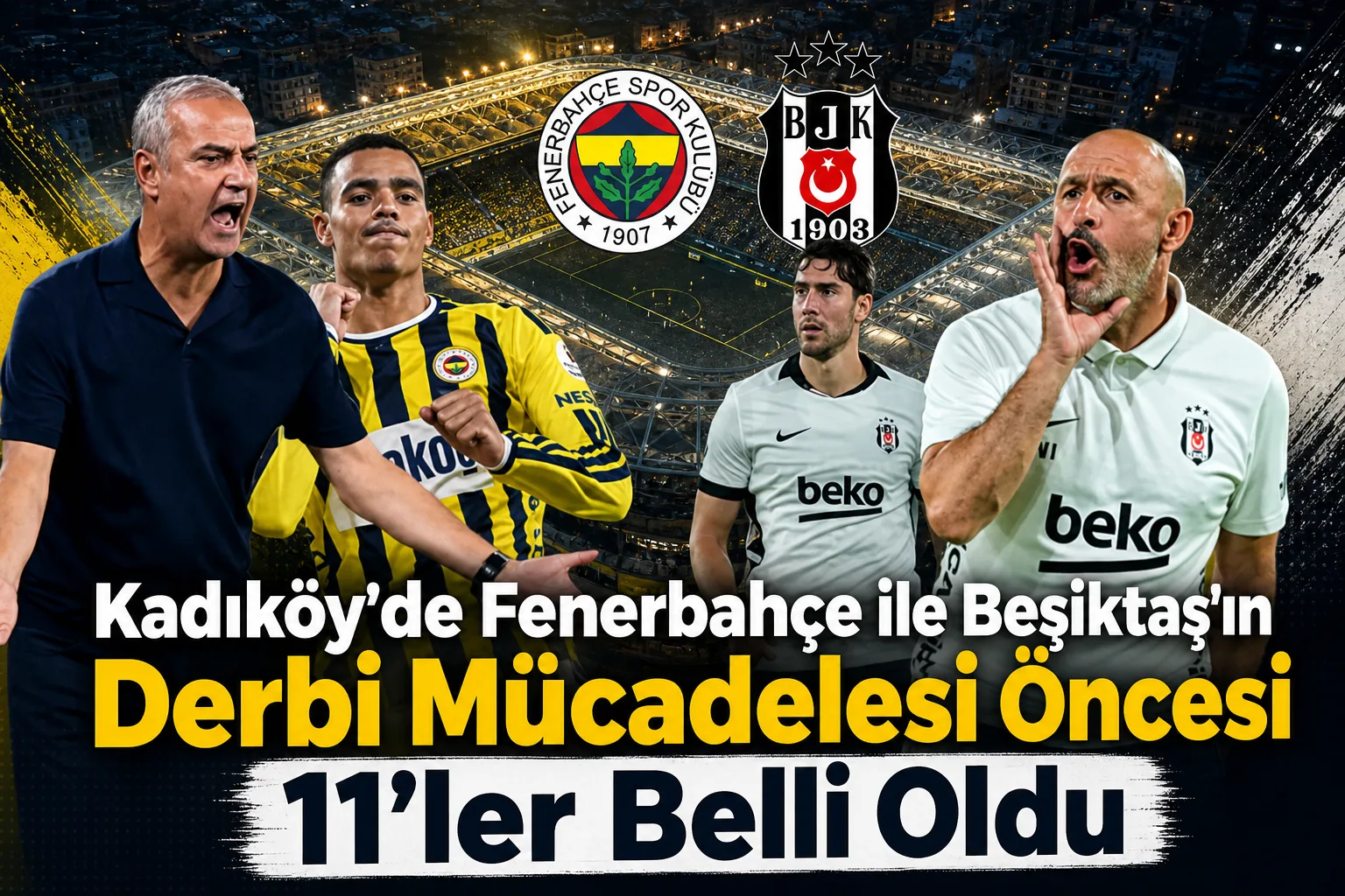 Kadıköy'de Fenerbahçe ile Beşiktaş'ın Derbi Mücadelesi Öncesi 11'ler Belli Oldu