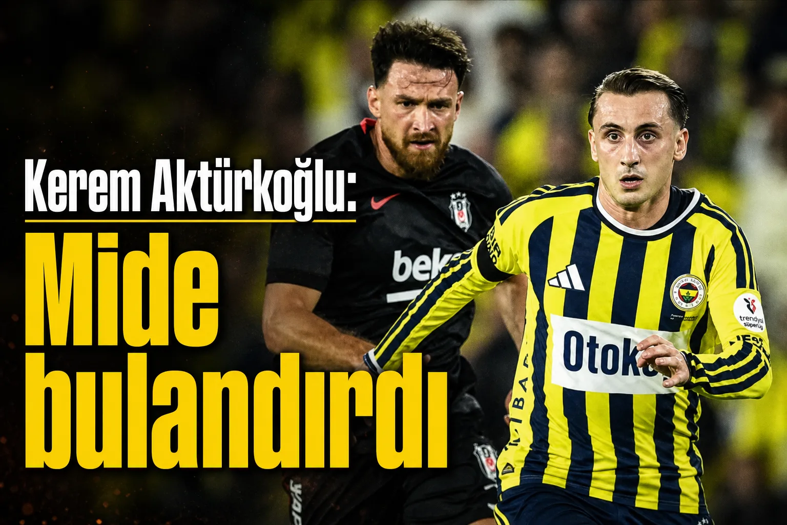 Kerem Aktürkoğlu: Mide bulandırdı