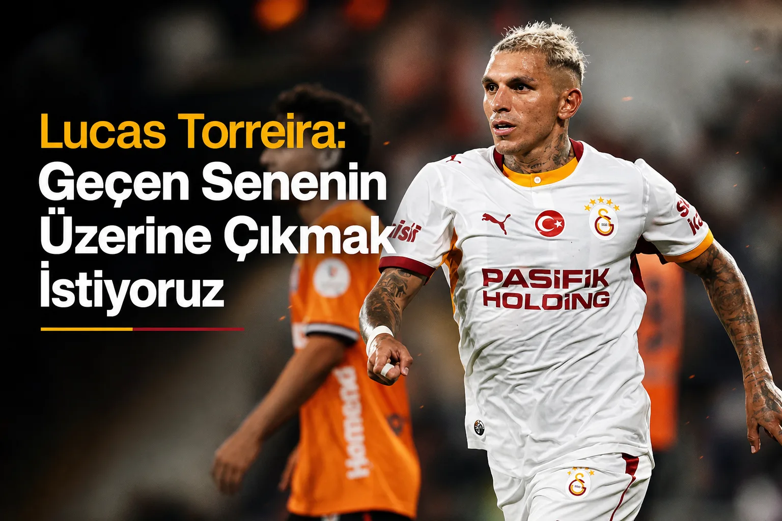 Lucas Torreira: Geçen Senenin Üzerine Çıkmak İstiyoruz