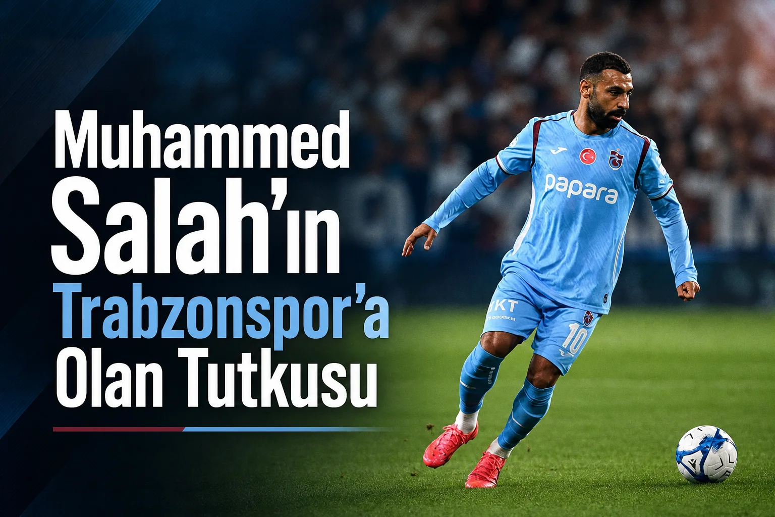 Muhammed Salah'ın Trabzonspor'a Olan Tutkusu