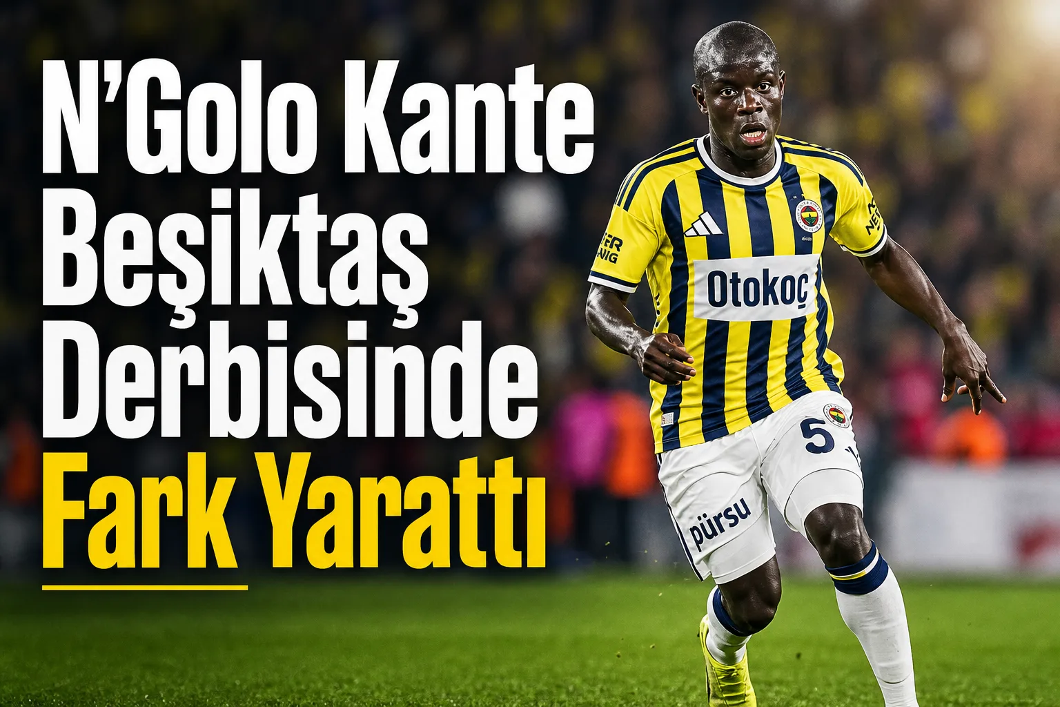 N'Golo Kante Beşiktaş Derbisinde Fark Yarattı