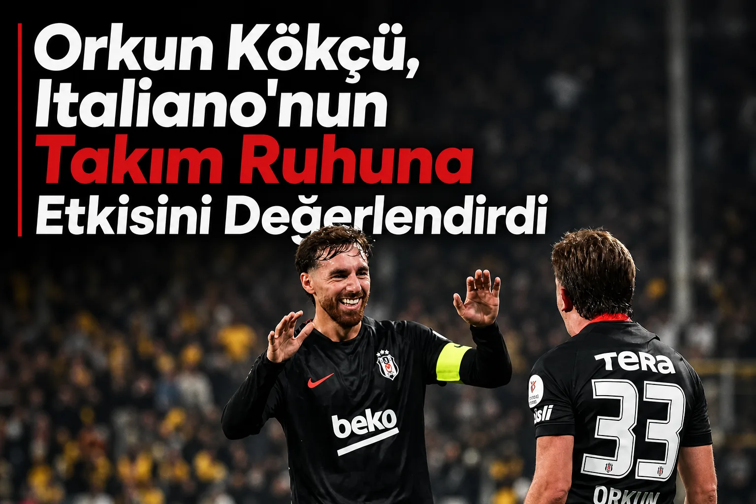 Orkun Kökçü, Italiano'nun Takım Ruhuna Etkisini Değerlendirdi
