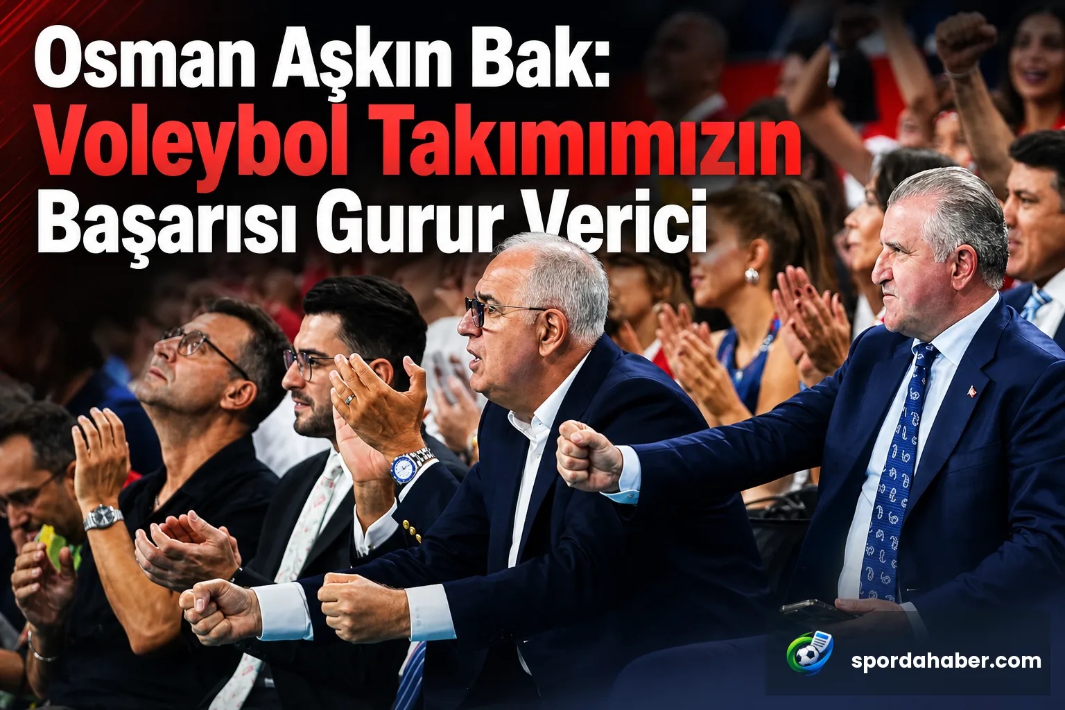Osman Aşkın Bak: Voleybol Takımımızın Başarısı Gurur Verici