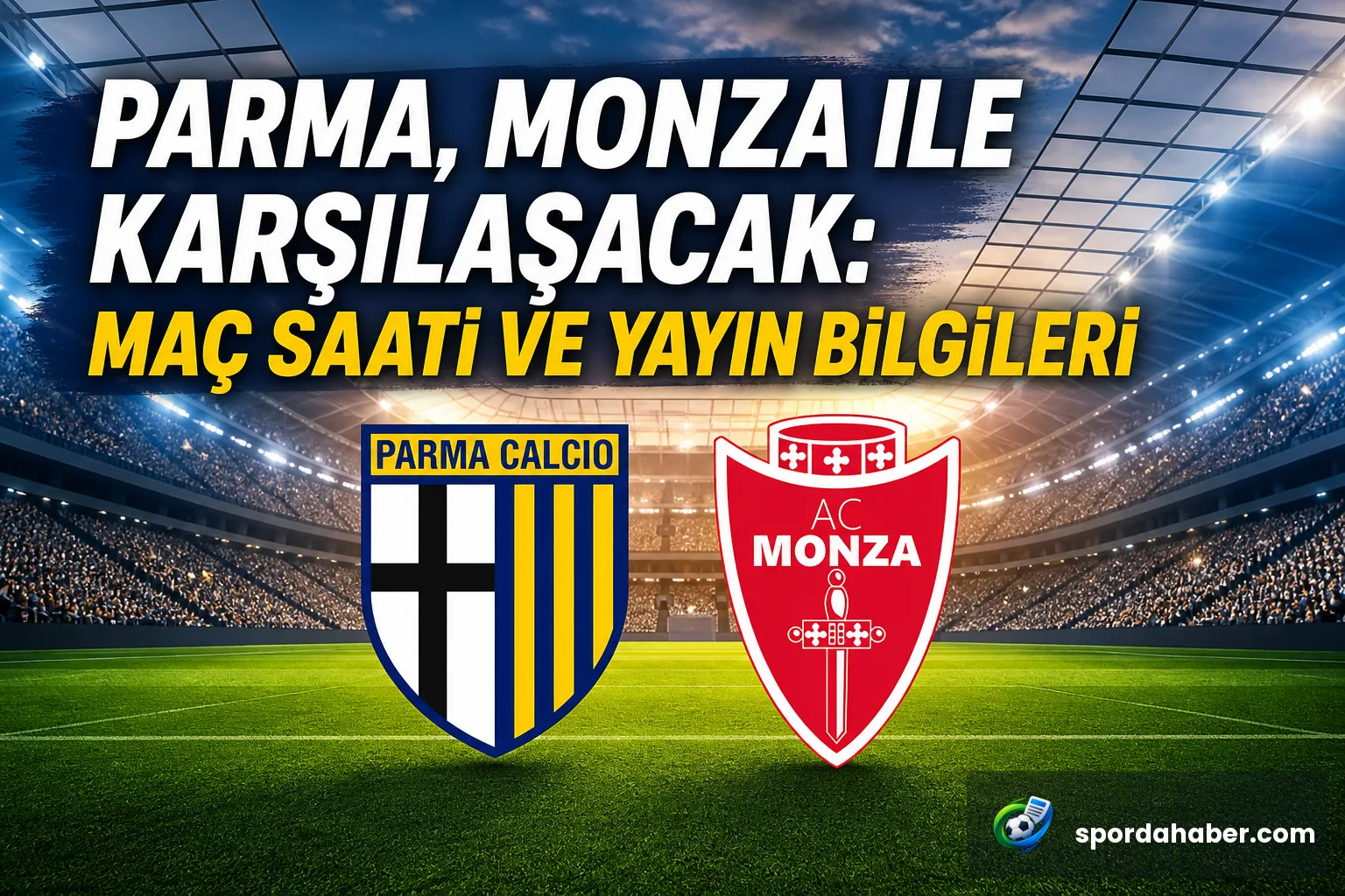 Parma, Monza ile karşılaşacak: Maç saati ve yayın bilgileri