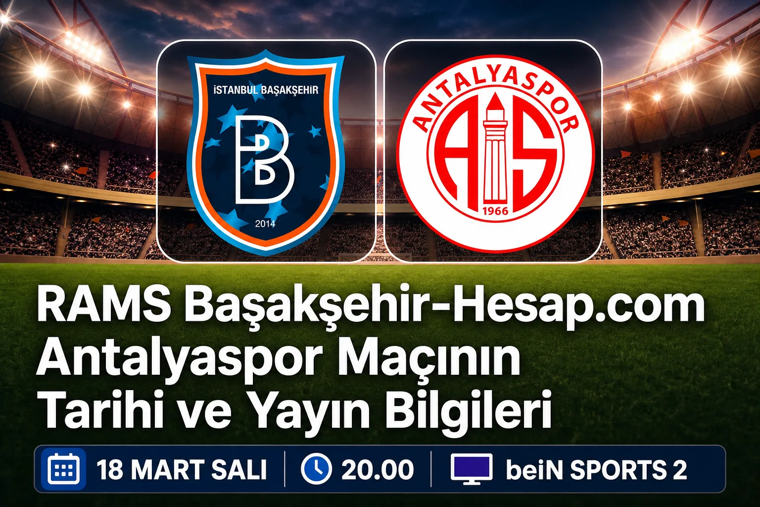 RAMS Başakşehir-Hesap.com Antalyaspor Maçının Tarihi ve Yayın Bilgileri