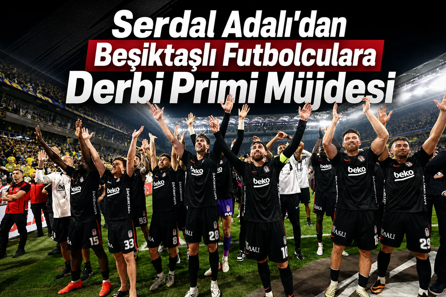 Serdal Adalı'dan Beşiktaşlı Futbolculara Derbi Primi Müjdesi
