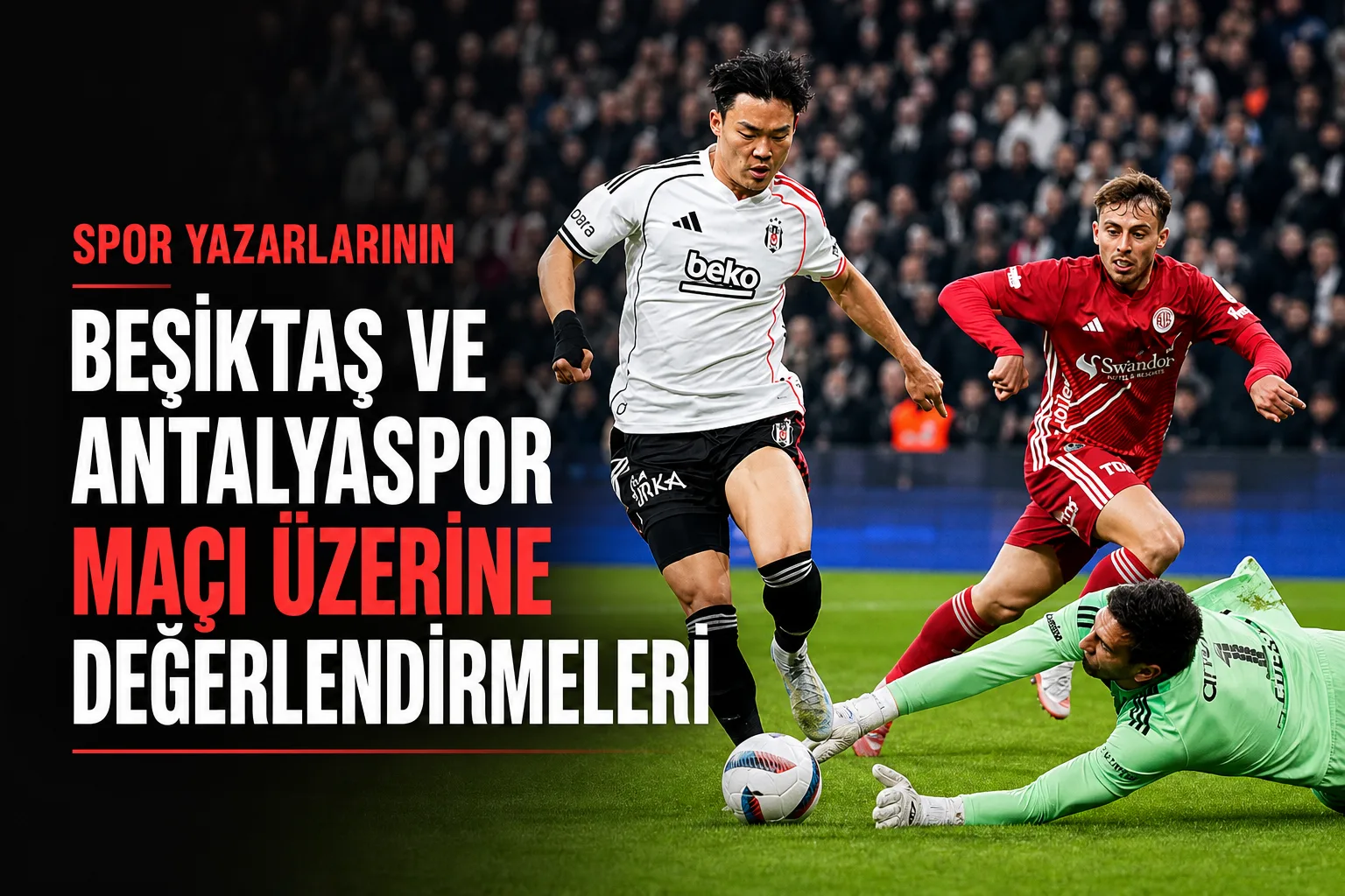 Spor Yazarlarının Beşiktaş ve Antalyaspor Maçı Üzerine Değerlendirmeleri