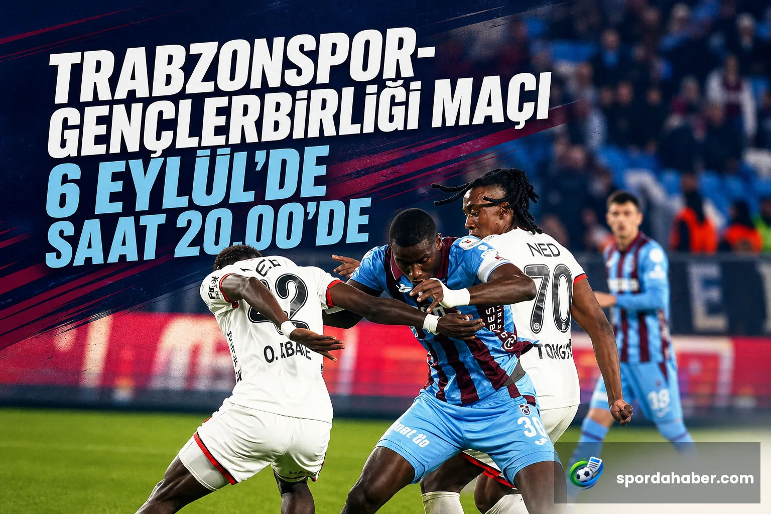 Trabzonspor-Gençlerbirliği maçı 6 Eylül'de saat 20.00'de