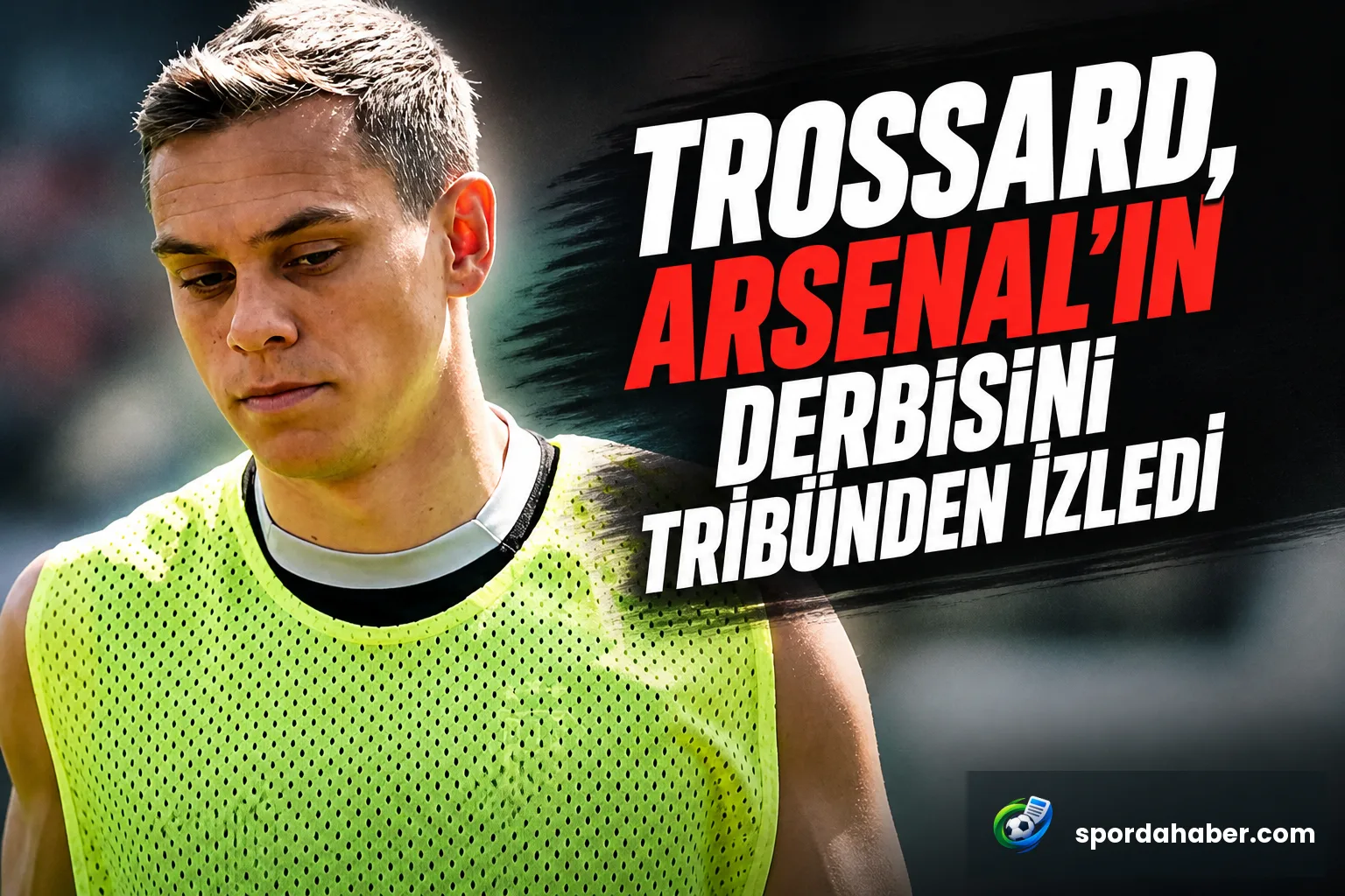 Trossard, Arsenal'in Derbisini Tribünden İzledi