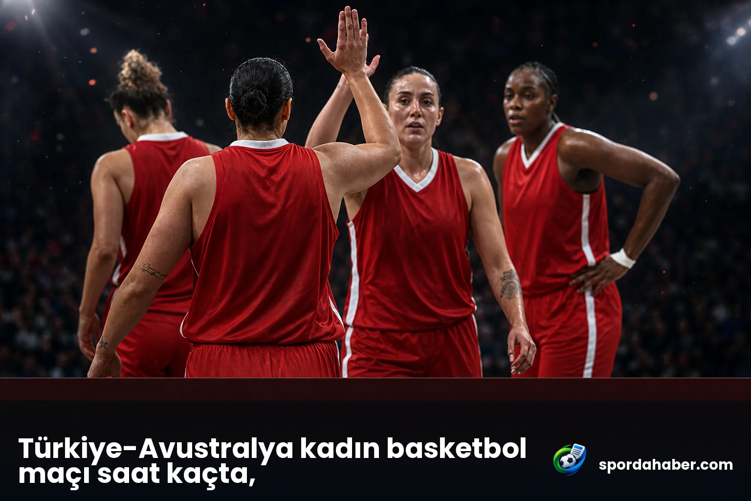 Türkiye-Avustralya kadın basketbol maçı saat kaçta, hangi kanalda?