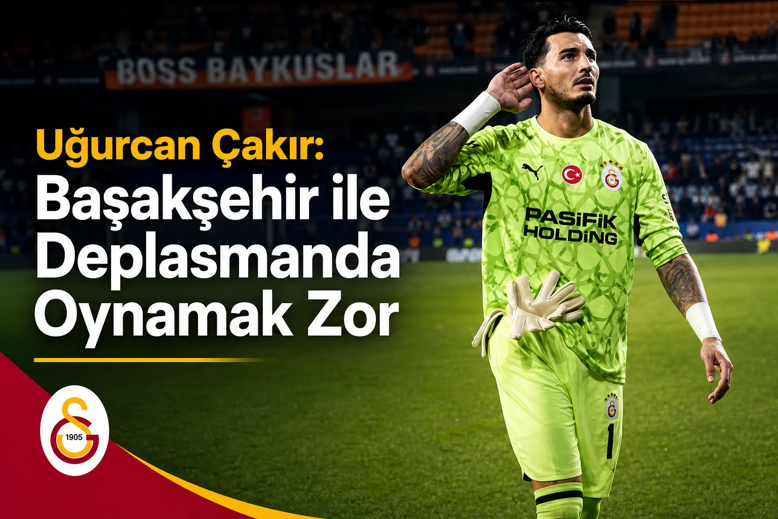 Uğurcan Çakır: Başakşehir ile Deplasmanda Oynamak Zor